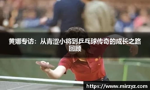 黄娜专访：从青涩小将到乒乓球传奇的成长之路回顾