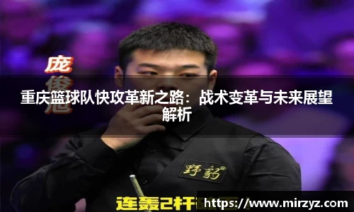 重庆篮球队快攻革新之路：战术变革与未来展望解析